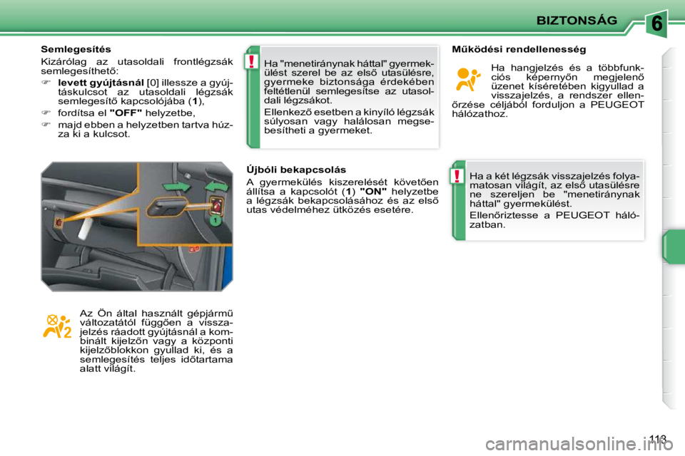 PEUGEOT 207 2009  Kezelési útmutató (in Hungarian) !
!
BIZTONSÁG
�1�1�3
� �H�a� �a� �k�é�t� �l�é�g�z�s�á�k� �v�i�s�s�z�a�j�e�l�z�é�s� �f�o�l�y�a�- 
�m�a�t�o�s�a�n� �v�i�l�á�g�í�t�,� �a�z� �e�l�s5� �u�t�a�s�ü�l�é�s�r�e� 
�n�e�  �s�z�e�r�e�l�j