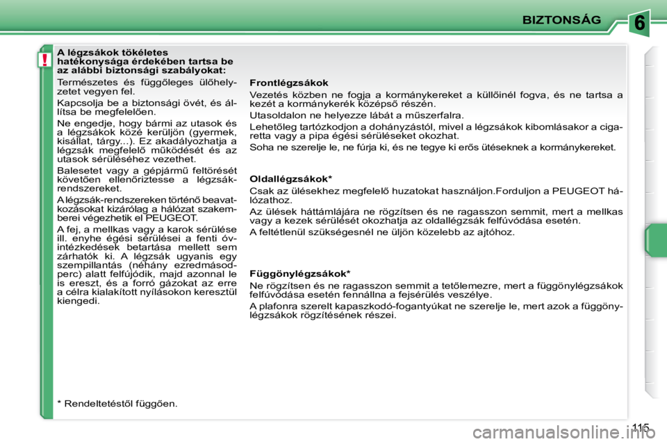 PEUGEOT 207 2009  Kezelési útmutató (in Hungarian) !
BIZTONSÁG
115
� � � � � � � � � � � �A� �l�é�g�z�s�á�k�o�k� �t�ö�k�é�l�e�t�e�s�  
�h�a�t�é�k�o�n�y�s�á�g�a� �é�r�d�e�k�é�b�e�n� �t�a�r�t�s�a� �b�e� 
�a�z� �a�l�á�b�b�i� �b�i�z�t�o�n�s�á�g