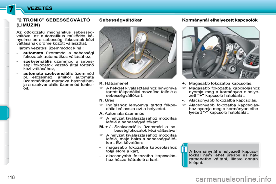 PEUGEOT 207 2009  Kezelési útmutató (in Hungarian) i
118
             "2 TRONIC" SEBESSÉGVÁLTÓ 
(LIMUZIN) 
� �A�z�  �ö�t�f�o�k�o�z�a�t�ú�  �m�e�c�h�a�n�i�k�u�s�  �s�e�b�e�s�s�é�g�- 
�v�á�l�t�ó�v�a�l�  �a�z�  �a�u�t�o�m�a�t�i�k�u�s�  �mC�k�ö�