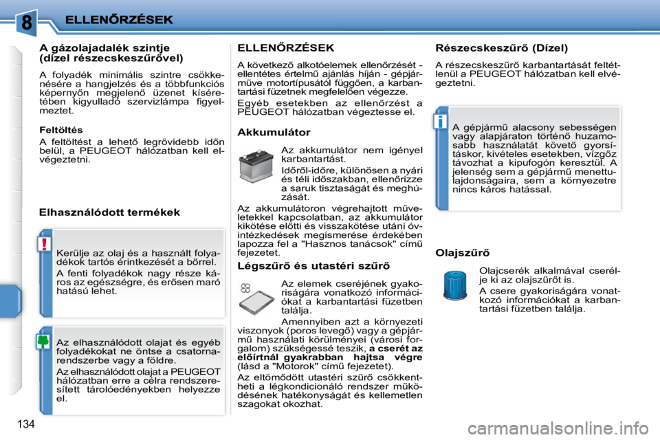 PEUGEOT 207 2009  Kezelési útmutató (in Hungarian) !
i
�1�3�4
� �K�e�r�ü�l�j�e� �a�z� �o�l�a�j� �é�s� �a� �h�a�s�z�n�á�l�t� �f�o�l�y�a�- 
�d�é�k�o�k� �t�a�r�t�ó�s� �é�r�i�n�t�k�e�z�é�s�é�t� �a� �b5�r�r�e�l�.�  
� �A�  �f�e�n�t�i�  �f�o�l�y�a�