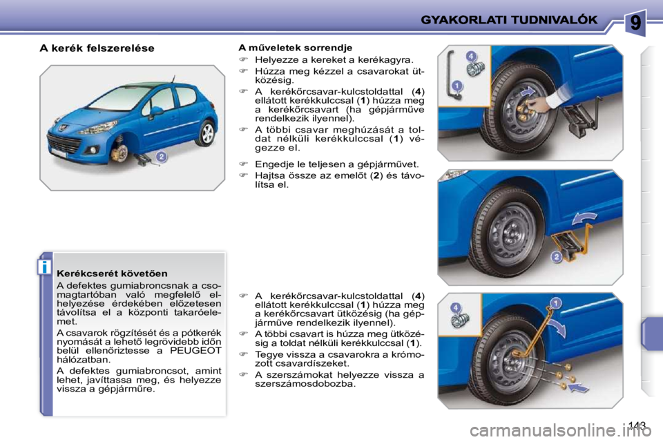 PEUGEOT 207 2009  Kezelési útmutató (in Hungarian) i
143
� � �K�e�r�é�k�c�s�e�r�é�t� �k�ö�v�e�t5�e�n�  
 A defektes gumiabroncsnak a cso- 
�m�a�g�t�a�r�t�ó�b�a�n�  �v�a�l�ó�  �m�e�g�f�e�l�e�l5�  �e�l�-
�h�e�l�y�e�z�é�s�e�  �é�r�d�e�k�é�b�e�n