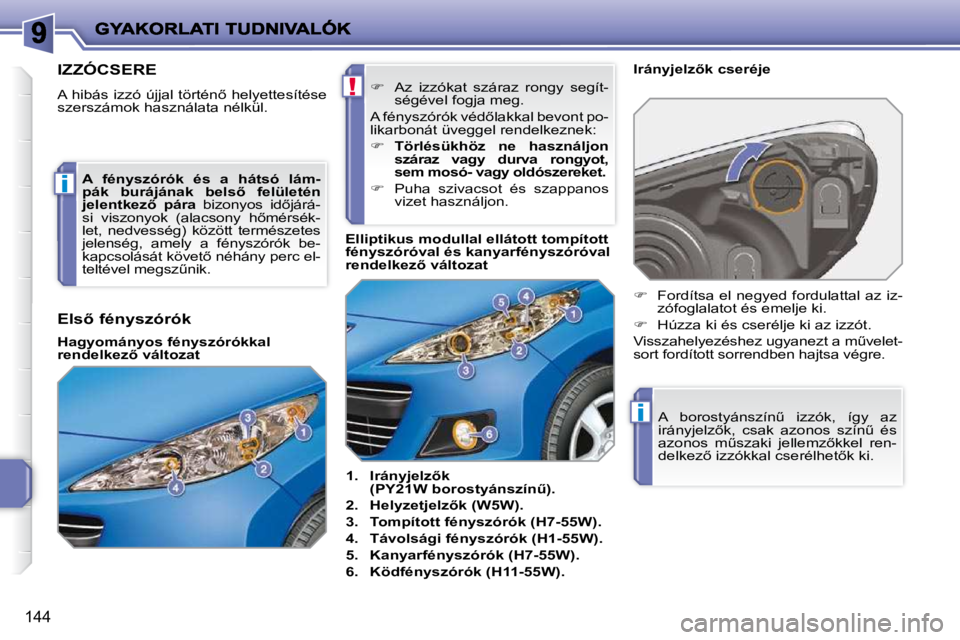 PEUGEOT 207 2009  Kezelési útmutató (in Hungarian) !
i
i
144
                       IZZÓCSERE 
� �A� �h�i�b�á�s� �i�z�z�ó� �ú�j�j�a�l� �t�ö�r�t�é�n5� �h�e�l�y�e�t�t�e�s�í�t�é�s�e�  
szerszámok használata nélkül.    
1.     �I�r�á�n�y�j�e