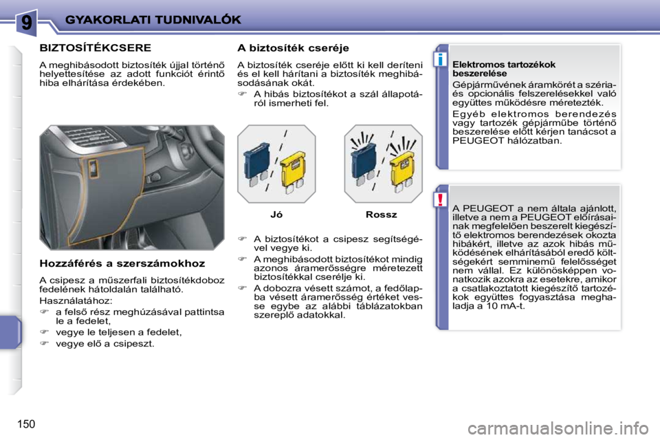 PEUGEOT 207 2009  Kezelési útmutató (in Hungarian) !
i
�1�5�0
� �A�  �P�E�U�G�E�O�T�  �a�  �n�e�m�  �á�l�t�a�l�a�  �a�j�á�n�l�o�t�t�,�  
�i�l�l�e�t�v�e� �a� �n�e�m� �a� �P�E�U�G�E�O�T� �e�l5�í�r�á�s�a�i�-
�n�a�k� �m�e�g�f�e�l�e�l5�e�n� �b�e�s�z�