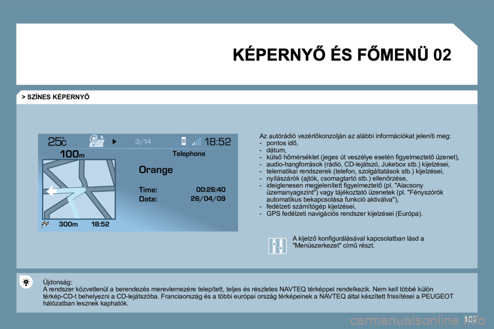 PEUGEOT 207 2009  Kezelési útmutató (in Hungarian) 187
�0�2
°
� � �>� �S�Z�Í�N�E�S� �K�É�P�E�R�N�Y4� 
� �A�z� �a�u�t�ó�r�á�d�i�ó� �v�e�z�é�r�l5�k�o�n�z�o�l�j�á�n� �a�z� �a�l�á�b�b�i� �i�n�f�o�r�m�á�c�i�ó�k�a�t� �j�e�l�e�n�í�t�i� �m�e�g�: