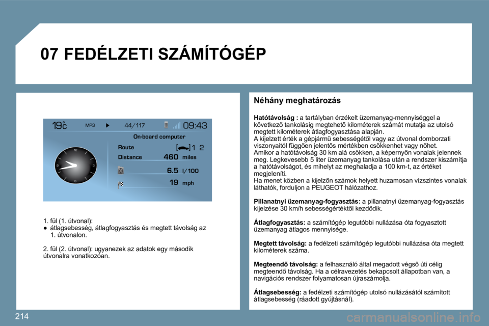 PEUGEOT 207 2009  Kezelési útmutató (in Hungarian) 214
�0�7
126 3
9
� � �N�é�h�á�n�y� �m�e�g�h�a�t�á�r�o�z�á�s� 
�H�a�t�ó�t�á�v�o�l�s�á�g� � � �:  a tartályban érzékelt üzemanyag-mennyiséggel a �k�ö�v�e�t�k�e�z5� �t�a�n�k�o�l�á�s�i�g� �
