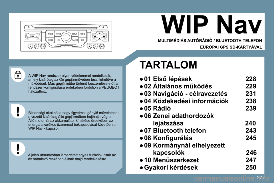 PEUGEOT 207 2009  Kezelési útmutató (in Hungarian) 227
 A WIP Nav rendszer olyan védelemmel rendelkezik, �a�m�e�l�y� �k�i�z�á�r�ó�l�a�g� �a�z� �Ö�n� �g�é�p�j�á�r�mC�v�é�b�e�n� �t�e�s�z�i� �l�e�h�e�t5�v�é� �a�  A WIP Nav rendszer olyan védel