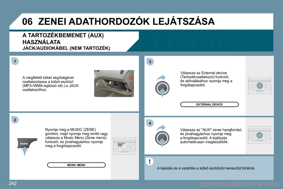 PEUGEOT 207 2009  Kezelési útmutató (in Hungarian) 242
�0�6
�4�3
1�2
� �A� �m�e�g�f�e�l�e�l5� �k�á�b�e�l� �s�e�g�í�t�s�é�g�é�v�e�l� �c�s�a�t�l�a�k�o�z�t�a�s�s�a� �a� �k�ü�l�s5� �e�s�z�k�ö�z�t� (MP3-/WMA-lejátszó stb.) a JACK csatlakozóhoz. 
