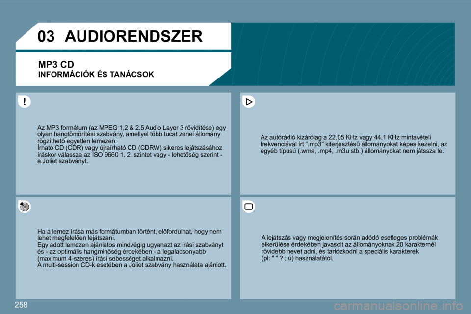 PEUGEOT 207 2009  Kezelési útmutató (in Hungarian) 258
�0�3
 Az MP3 formátum (az MPEG 1,2 & 2.5 Audio Layer 3 röer 3 rövidítése) egy olyan hangtömörítési szabvány, amellyel több tucat zenat zenei állomány �r�ö�g�z�í�t�h�e�t5� �e�g�y�e�