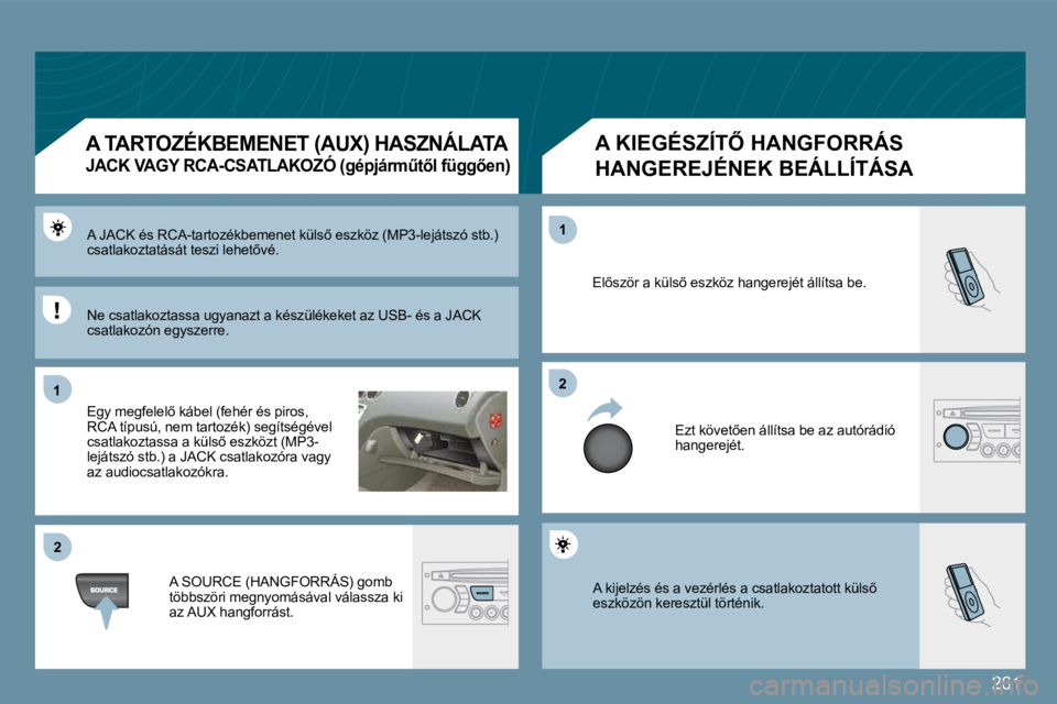 PEUGEOT 207 2009  Kezelési útmutató (in Hungarian) 261
11
�2�2
�2�2
11
� �A� �k�i�j�e�l�z�é�s� �é�s� �a� �v�e�z�é�r�l�é�s� �a� �c�s�a�t�l�a�k�o�z�t�a�t�o�t�t� �k�ü�l�s5� eszközön keresztül történik. 
� �E�l5�s�z�ö�r� �a� �k�ü�l�s5� �e�s