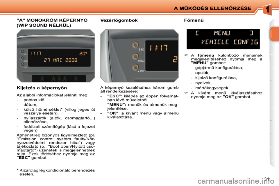 PEUGEOT 207 2009  Kezelési útmutató (in Hungarian) 31
� � �K�i�j�e�l�z�é�s� �a� �k�é�p�e�r�n�y5�n�  
� �A�z� �a�l�á�b�b�i� �i�n�f�o�r�m�á�c�i�ó�k�a�t� �j�e�l�e�n�í�t�i� �m�e�g�:�  
� � � �-� �  �p�o�n�t�o�s� �i�d5�,� 
� � �-� �  �d�á�t�u�m�,�