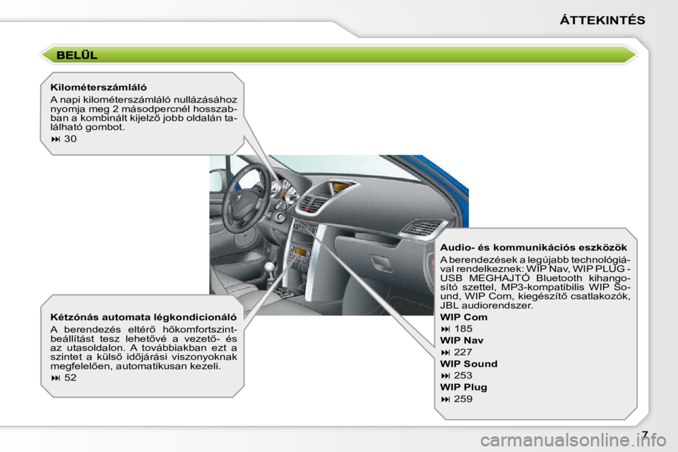 PEUGEOT 207 2009  Kezelési útmutató (in Hungarian) ÁTTEKINTÉS
  Kétzónás automata légkondicionáló  
� �A�  �b�e�r�e�n�d�e�z�é�s�  �e�l�t�é�r5�  �h5�k�o�m�f�o�r�t�s�z�i�n�t�- 
�b�e�á�l�l�í�t�á�s�t�  �t�e�s�z�  �l�e�h�e�t5�v�é�  �a�  �v