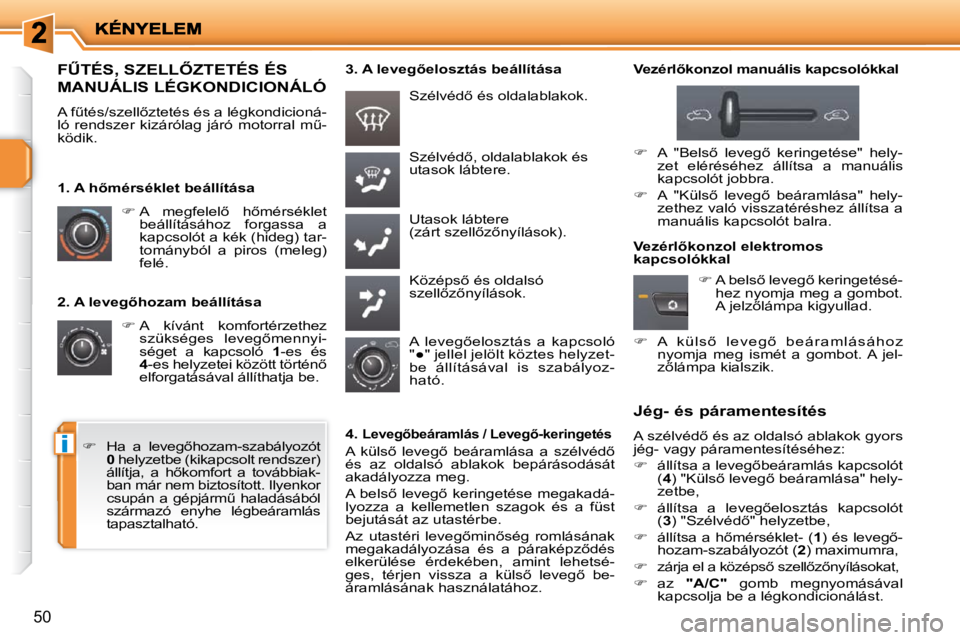 PEUGEOT 207 2009  Kezelési útmutató (in Hungarian) i
�5�0
� � �2�.� �A� �l�e�v�e�g5�h�o�z�a�m� �b�e�á�l�l�í�t�á�s�a�    
� � � �A�  �k�í�v�á�n�t�  �k�o�m�f�o�r�t�é�r�z�e�t�h�e�z� 
�s�z�ü�k�s�é�g�e�s�  �l�e�v�e�g5�m�e�n�n�y�i�- 
�s�é�g�e�