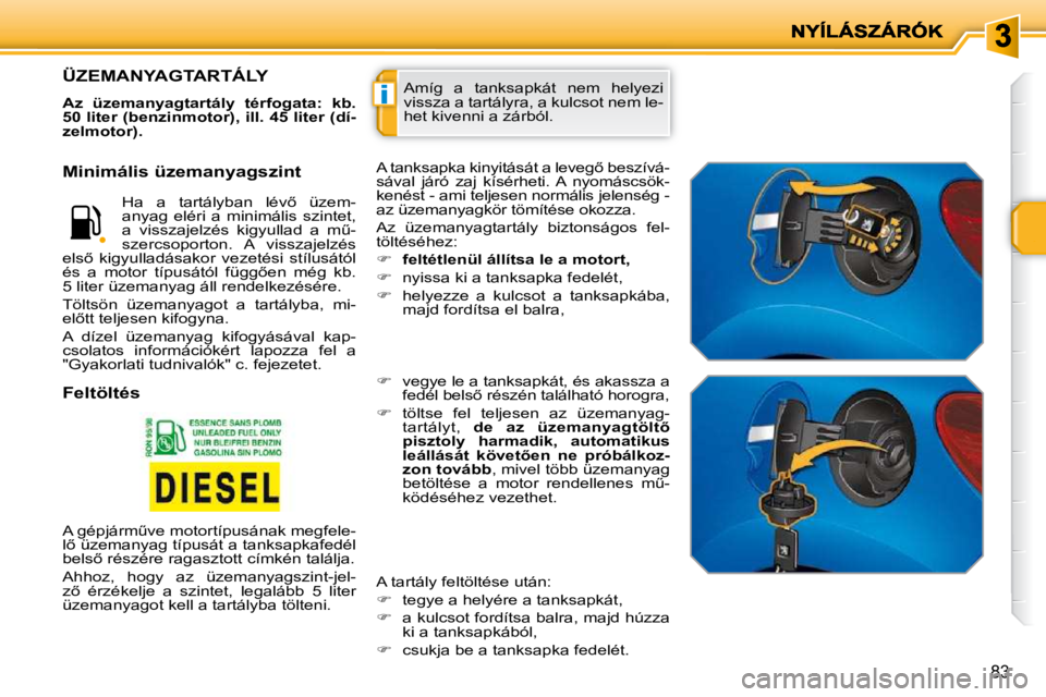 PEUGEOT 207 2009  Kezelési útmutató (in Hungarian) i
�8�3
� �A�m�í�g�  �a�  �t�a�n�k�s�a�p�k�á�t�  �n�e�m�  �h�e�l�y�e�z�i�  
�v�i�s�s�z�a� �a� �t�a�r�t�á�l�y�r�a�,� �a� �k�u�l�c�s�o�t� �n�e�m� �l�e�-
�h�e�t� �k�i�v�e�n�n�i� �a� �z�á�r�b�ó�l�.� �