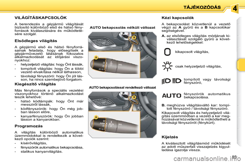 PEUGEOT 207 2009  Kezelési útmutató (in Hungarian) 85
                       VILÁGÍTÁSKAPCSOLÓK 
� �A�  �b�e�r�e�n�d�e�z�é�s�  �a�  �g�é�p�j�á�r�mC�  �v�i�l�á�g�í�t�á�s�á�t�  
�b�i�z�t�o�s�í�t�ó� �k�ü�l�ö�n�b�ö�z5� �e�l�s5� �é�s� �