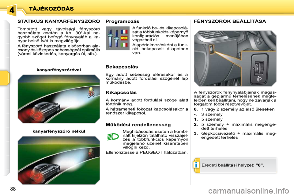 PEUGEOT 207 2009  Kezelési útmutató (in Hungarian) i
88
       STATIKUS KANYARFÉNYSZÓRÓ 
� �T�o�m�p�í�t�o�t�t�  �v�a�g�y�  �t�á�v�o�l�s�á�g�i�  �f�é�n�y�s�z�ó�r�ó�  
�h�a�s�z�n�á�l�a�t�a�  �e�s�e�t�é�n�  �a�  �k�b�.�  �3�0�°�-�k�a�l�  �n�a