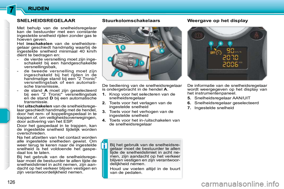 PEUGEOT 207 2009 Instructieboekje (in Dutch) i
126
SNELHEIDSREGELAAR
Met behulp van de snelheidsregelaar
kan de bestuurder met een constante
ingestelde snelheid rijden zonder gas te
hoeven geven.
Het inschakelen van d PEUGEOT 207 2009 Instructieboekje (in Dutch) i
126
SNELHEIDSREGELAAR
Met behulp van de snelheidsregelaar
kan de bestuurder met een constante
ingestelde snelheid rijden zonder gas te
hoeven geven.
Het inschakelen van d