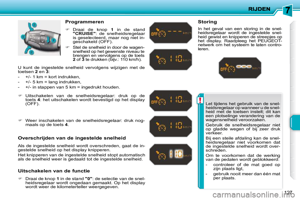 PEUGEOT 207 2009 Instructieboekje (in Dutch) !
127
Let tijdens het gebruik van de snel-
heidsregelaar op wanneer u de snel-
heid met de toetsen instelt; dit kan
een plotselinge verandering van de
wagensnelheid veroorzaken.
Gebruik PEUGEOT 207 2009 Instructieboekje (in Dutch) !
127
Let tijdens het gebruik van de snel-
heidsregelaar op wanneer u de snel-
heid met de toetsen instelt; dit kan
een plotselinge verandering van de
wagensnelheid veroorzaken.
Gebruik