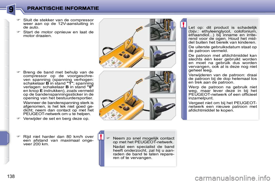 PEUGEOT 207 2009  Instructieboekje (in Dutch) !
!
138
  Let  op:  dit  product  is  schadelijk  
(bijv.:  ethyleenglycol,  colofonium, 
ethaandiol...)  bij  inname  en  irrite-
rend  voor  de  ogen.  Houd  het  mid-
del buiten het bereik van kind