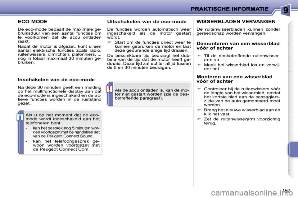 PEUGEOT 207 2009 Instructieboekje (in Dutch) !
i
157
Als de accu ontladen is, kan de mo-
tor niet gestart worden (zie de des-
betreffende paragraaf).
Als u op het moment dat de eco-
mode wordt ingeschakeld aan het
telefoneren be PEUGEOT 207 2009 Instructieboekje (in Dutch) !
i
157
Als de accu ontladen is, kan de mo-
tor niet gestart worden (zie de des-
betreffende paragraaf).
Als u op het moment dat de eco-
mode wordt ingeschakeld aan het
telefoneren be