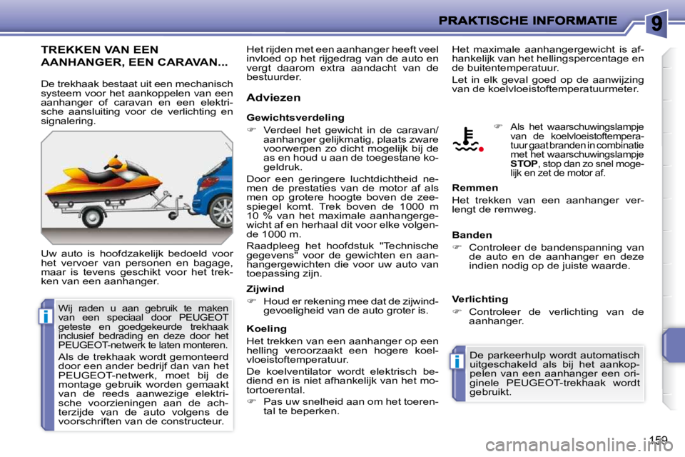 PEUGEOT 207 2009  Instructieboekje (in Dutch) i
i
159
     TREKKEN VAN EEN 
AANHANGER, EEN CARAVAN... 
 Uw  auto  is  hoofdzakelijk  bedoeld  voor  
het  vervoer  van  personen  en  bagage, 
maar  is  tevens  geschikt  voor  het  trek-
ken van ee
