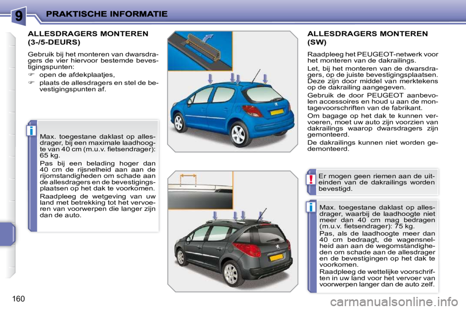 PEUGEOT 207 2009  Instructieboekje (in Dutch) i
i
!
160
       ALLESDRAGERS MONTEREN 
(3-/5-DEURS) 
 Gebruik bij het monteren van dwarsdra- 
gers  de  vier  hiervoor  bestemde  beves-
tigingspunten:  
   
�    open de afdekplaatjes, 
  
�  