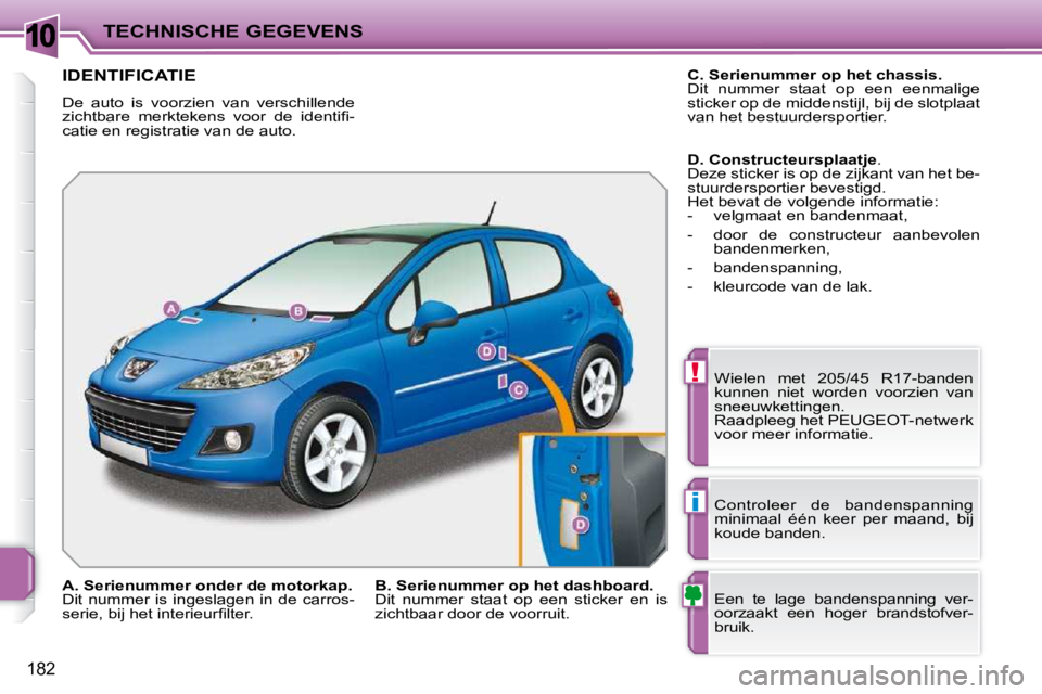 PEUGEOT 207 2009  Instructieboekje (in Dutch) 10
!
i
182
TECHNISCHE GEGEVENS
             IDENTIFICATIE 
 De  auto  is  voorzien  van  verschillende  
�z�i�c�h�t�b�a�r�e�  �m�e�r�k�t�e�k�e�n�s�  �v�o�o�r�  �d�e�  �i�d�e�n�t�i�ﬁ� �-
catie en reg