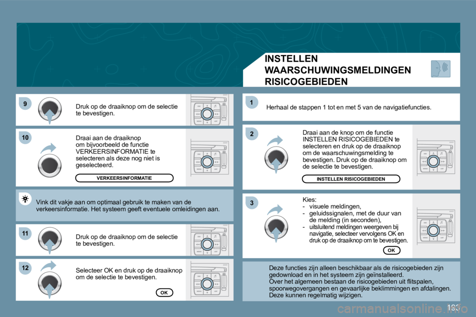 PEUGEOT 207 2009  Instructieboekje (in Dutch) 193
�9�9
1010
1111
�1�2�1�2
�2�2
11
�3�3
 Draai aan de draaiknop om bijvoorbeeld de functie �V�E�R�K�E�E�R�S�I�N�F�O�R�M�A�T�I�E� �t�e� selecteren als deze nog niet is geselecteerd. 
 Druk op de draai