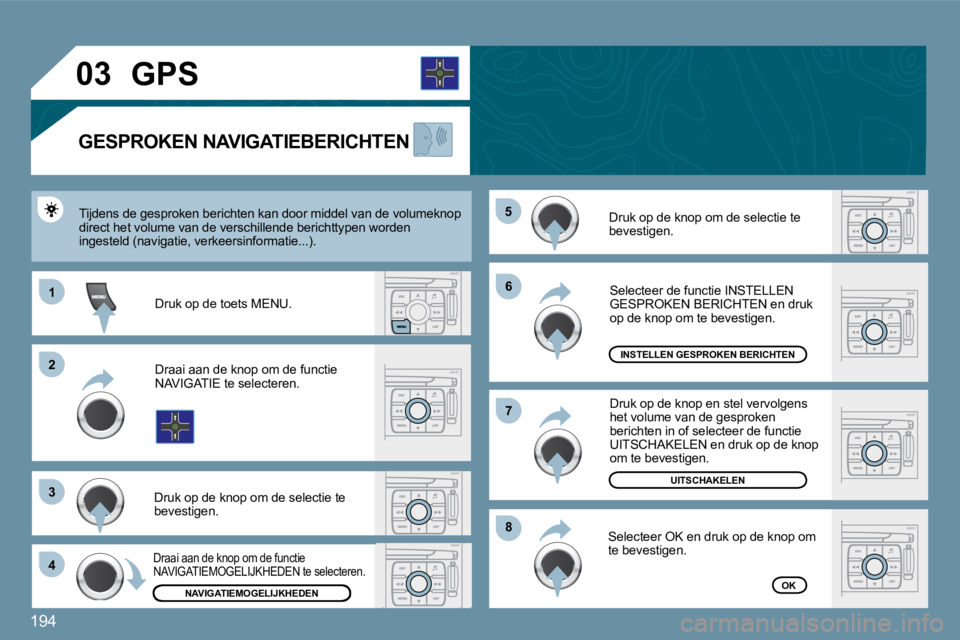 PEUGEOT 207 2009  Instructieboekje (in Dutch) 194
11
�2�2
�3�3
�4�4
�5�5
�6�6
�8�8
�7�7
�0�3
�N�A�V�I�G�A�T�I�E�M�O�G�E�L�I�J�K�H�E�D�E�N
INSTELLEN GESPROKEN BERICHTEN
UITSCHAKELEN
OK
       GPS 
� � �G�E�S�P�R�O�K�E�N� �N�A�V�I�G�A�T�I�E�B�E�R�I