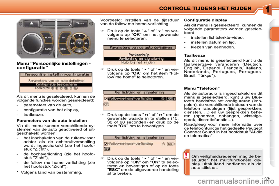 PEUGEOT 207 2009  Instructieboekje (in Dutch) !
37
  Parameters van de auto instellen  
 Via  dit  menu  kunnen  verschillende  sy- 
stemen  van  de  auto  geactiveerd  of  uit-
geschakeld worden:  
   -   het inschakelen van de ruitenwisser acht