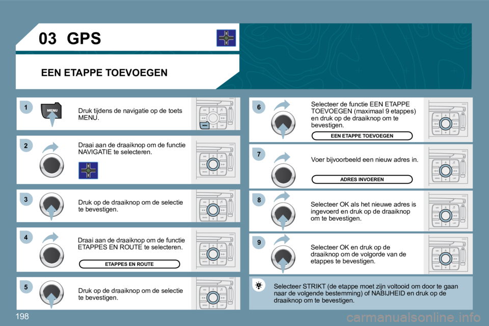 PEUGEOT 207 2009  Instructieboekje (in Dutch) 198
11
�2�2
�3�3
�4�4
�5�5
�9�9
�8�8
�7�7
�6�6
�0�3
� � �E�E�N� �E�T�A�P�P�E� �T�O�E�V�O�E�G�E�N� 
 Druk tijdens de navigatie op de toets �M�E�N�U�.� 
 Draai aan de draaiknop om de functie �N�A�V�I�G�