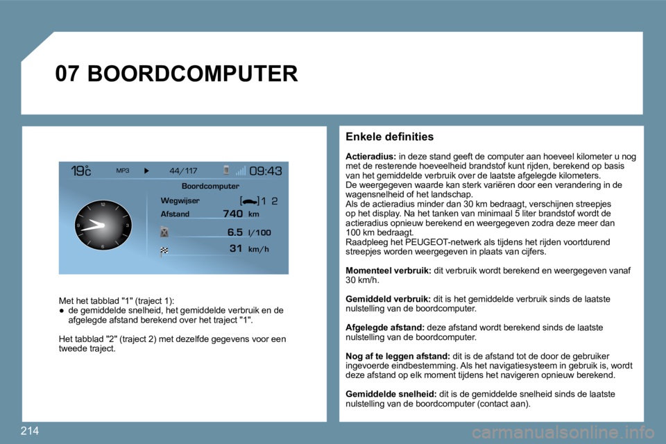 PEUGEOT 207 2009  Instructieboekje (in Dutch) 214
�0�7
126 3
9
� � �E�n�k�e�l�e� �d�e�ﬁ� �n�i�t�i�e�s� 
� � �A�c�t�i�e�r�a�d�i�u�s�:�  in deze stand geeft de computer aan hoeveel kilome ter u nog met de resterende hoeveelheid brandstof kunt rij