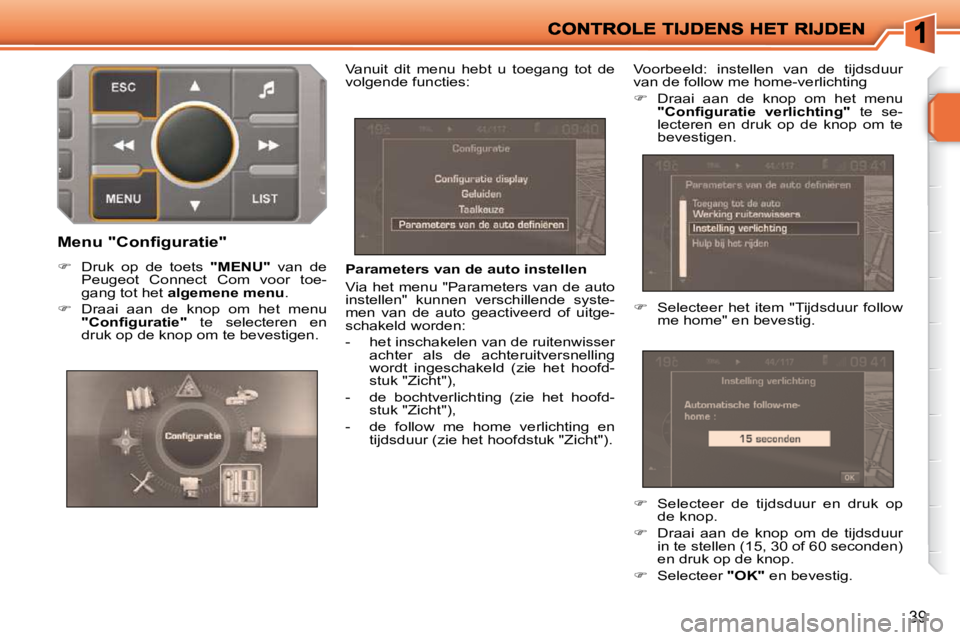 PEUGEOT 207 2009 Instructieboekje (in Dutch) 39
Parameters van de auto instellen
Via het menu "Parameters van de auto
instellen" kunnen verschillende syste-
men van de auto geactiveerd of uitge-
schakeld worden:
- het insc PEUGEOT 207 2009 Instructieboekje (in Dutch) 39
Parameters van de auto instellen
Via het menu "Parameters van de auto
instellen" kunnen verschillende syste-
men van de auto geactiveerd of uitge-
schakeld worden:
- het insc