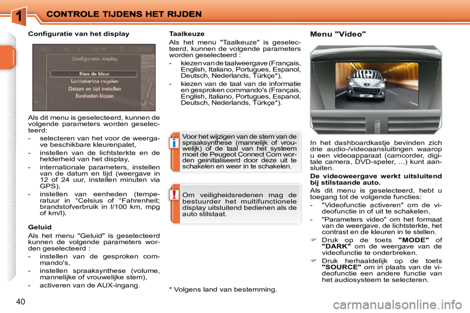 PEUGEOT 207 2009  Instructieboekje (in Dutch) i
!
40
 Als dit menu is geselecteerd, kunnen de  
volgende  parameters  worden  geselec-
teerd:  
   -   selecteren van het voor de weerga-ve beschikbare kleurenpalet, 
  -   instellen  van  de  licht