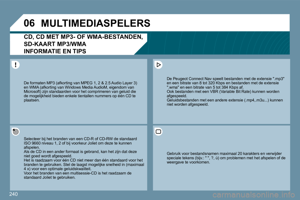 PEUGEOT 207 2009  Instructieboekje (in Dutch) 240
�0�6     MULTIMEDIASPELERS 
� � �C�D�,� �C�D� �M�E�T� �M�P�3�-� �O�F� �W�M�A�-�B�E�S�T�A�N�D�E�N�,� 
�S�D�-�K�A�A�R�T� �M�P�3�/�W�M�A� � 
INFORMATIE EN TIPS 
 Selecteer bij het branden van een CD-