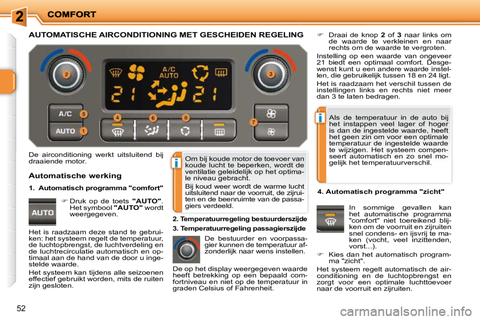 PEUGEOT 207 2009  Instructieboekje (in Dutch) i
i
52
 Om bij koude motor de toevoer van  
koude  lucht  te  beperken,  wordt  de 
ventilatie geleidelijk op het optima-
le niveau gebracht.  
 Bij koud weer wordt de warme lucht  
uitsluitend naar d PEUGEOT 207 2009  Instructieboekje (in Dutch) i
i
52
 Om bij koude motor de toevoer van  
koude  lucht  te  beperken,  wordt  de 
ventilatie geleidelijk op het optima-
le niveau gebracht.  
 Bij koud weer wordt de warme lucht  
uitsluitend naar d
