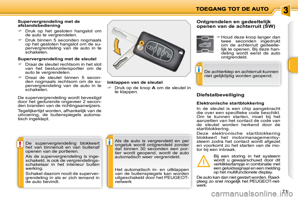 PEUGEOT 207 2009  Instructieboekje (in Dutch) !i
i
71
 De  supervergrendeling  blokkeert  
het  van  binnenuit  en  van  buitenaf 
openen van de portieren.  
 Als  de  supervergrendeling  is  inge- 
schakeld, is ook de vergrendelings-
schakelaar 