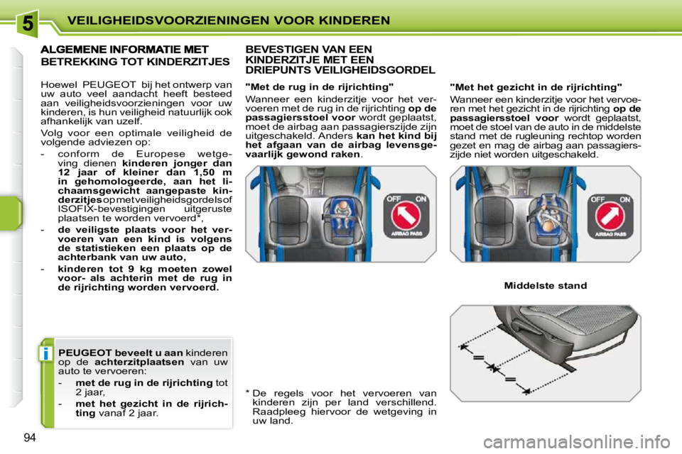 PEUGEOT 207 2009 Instructieboekje (in Dutch) i
VEILIGHEIDSVOORZIENINGEN VOOR KINDEREN
94
PEUGEOT beveelt u aan kinderen
op de achterzitplaatsen van uw
auto te vervoeren:
- met de rug in de rijrichting tot
2 jaar,
- PEUGEOT 207 2009 Instructieboekje (in Dutch) i
VEILIGHEIDSVOORZIENINGEN VOOR KINDEREN
94
PEUGEOT beveelt u aan kinderen
op de achterzitplaatsen van uw
auto te vervoeren:
- met de rug in de rijrichting tot
2 jaar,
-
