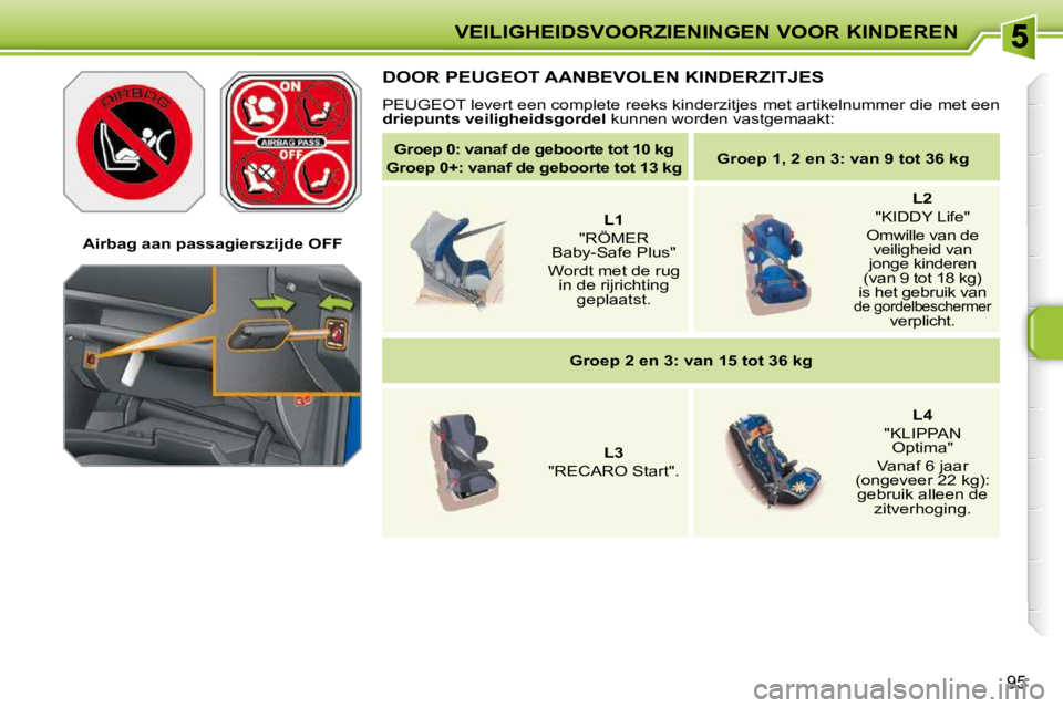 PEUGEOT 207 2009  Instructieboekje (in Dutch) VEILIGHEIDSVOORZIENINGEN VOOR KINDEREN
95
   Airbag aan passagierszijde OFF   
 DOOR PEUGEOT AANBEVOLEN KINDERZITJES 
 PEUGEOT levert een complete reeks kinderzitjes met artikelnummer die met een 
 
d