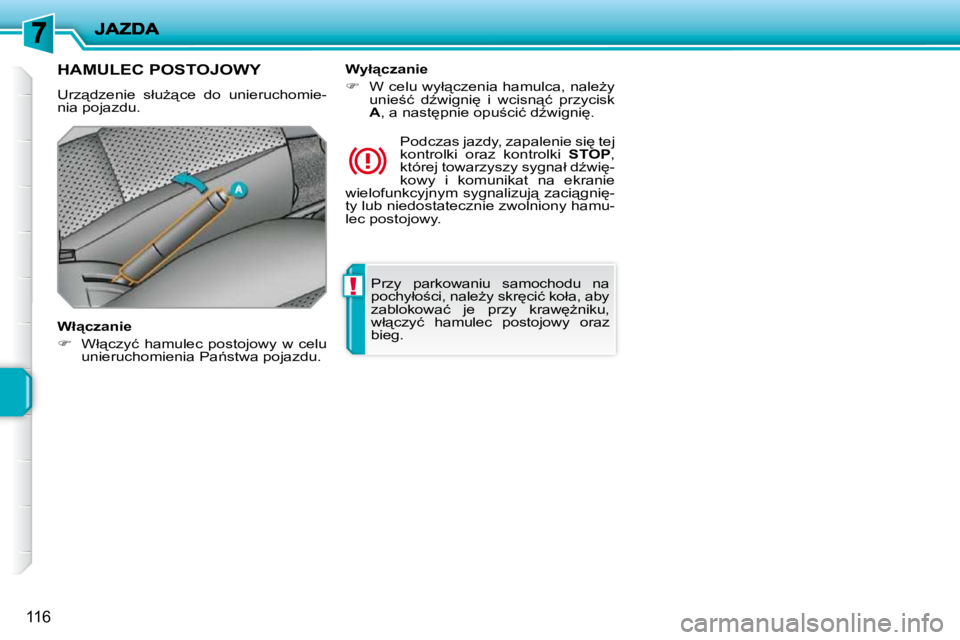 PEUGEOT 207 2009  Instrukcja obsługi (in Polish) !
116
 Przy  parkowaniu  samochodu  na  
�p�o�c�h�y�ł�o;�c�i�,� �n�a�l�eG�y� �s�k�r
�c�i�ć� �k�o�ł�a�,� �a�b�y� 
�z�a�b�l�o�k�o�w�a�ć�  �j�e�  �p�r�z�y�  �k�r�a�w
G�n�i�k�u�,� 
�w�ł"�c�