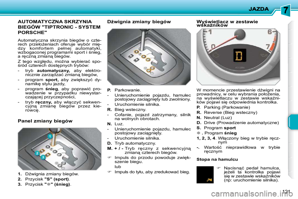 PEUGEOT 207 2009  Instrukcja obsługi (in Polish) 121
� � � � � � � � � �A�U�T�O�M�A�T�Y�C�Z�N�A� �S�K�R�Z�Y�N�I�A� 
�B�I�E�G�Ó�W� �"�T�I�P�T�R�O�N�I�C� �-� �S�Y�S�T�E�M� 
PORSCHE" 
� �A�u�t�o�m�a�t�y�c�z�n�a�  �s�k�r�z�y�n�i�a�  �b�i�e�g�ó�w� 
