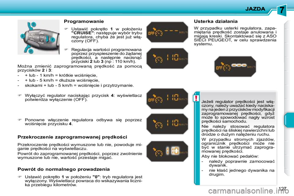 PEUGEOT 207 2009  Instrukcja obsługi (in Polish) !
127
� �J�eG�e�l�i�  �r�e�g�u�l�a�t�o�r�  �p�r
�d�k�o;�c�i�  �j�e�s�t�  �w�ł"�- 
�c�z�o�n�y�,� �n�a�l�eG�y� �u�w�aG�a�ć� �k�i�e�d�y� �n�a�c�i�s�k�a�-
�m�y� �n�a� �j�e�d�e�n� �z� �p�r�z�y�