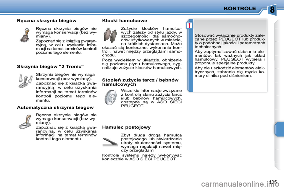 PEUGEOT 207 2009  Instrukcja obsługi (in Polish) !
�1�3�5
� �S�t�o�s�o�w�a�ć� �w�y�ł"�c�z�n�i�e� �p�r�o�d�u�k�t�y� �z�a�l�e�- 
�c�a�n�e� �p�r�z�e�z� � �P�E�U�G�E�O�T� � �l�u�b� �p�r�o�d�u�k�-
�t�y� �o� �p�o�d�o�b�n�e�j� �j�a�k�o;�c�i� �i� �p