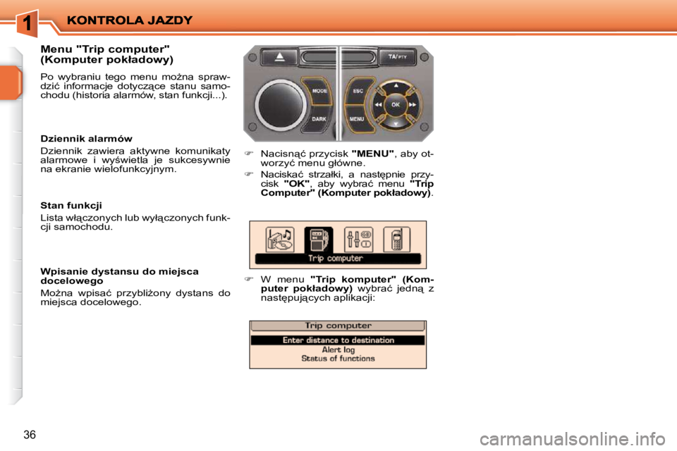 PEUGEOT 207 2009  Instrukcja obsługi (in Polish) 36
� � �M�e�n�u� �"�T�r�i�p� �c�o�m�p�u�t�e�r�"�  
�(�K�o�m�p�u�t�e�r� �p�o�k�ł�a�d�o�w�y�)�  
� �P�o�  �w�y�b�r�a�n�i�u�  �t�e�g�o�  �m�e�n�u�  �m�oG�n�a�  �s�p�r�a�w�- 
�d�z�i�ć�  �i�n�f�