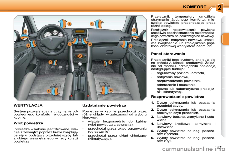 PEUGEOT 207 2009  Instrukcja obsługi (in Polish) 47
       WENTYLACJA 
� �S�y�s�t�e�m� �p�o�z�w�a�l�a�j"�c�y� �n�a� �u�t�r�z�y�m�a�n�i�e� �o�d�- 
�p�o�w�i�e�d�n�i�e�g�o�  �k�o�m�f�o�r�t�u�  �i�  �w�i�d�o�c�z�n�o;�c�i�  �w� 
�k�a�b�i�n�i�e�.�  
