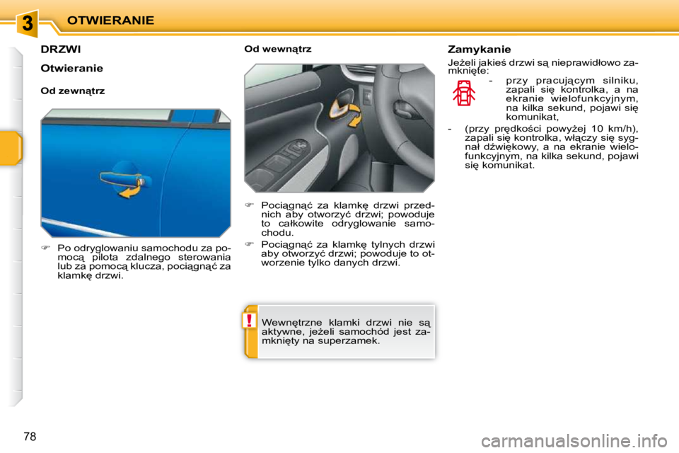 PEUGEOT 207 2009  Instrukcja obsługi (in Polish) !
OTWIERANIE
78
         DRZWI 
   
� � �  �P�o� �o�d�r�y�g�l�o�w�a�n�i�u� �s�a�m�o�c�h�o�d�u� �z�a� �p�o�-
�m�o�c"�  �p�i�l�o�t�a�  �z�d�a�l�n�e�g�o�  �s�t�e�r�o�w�a�n�i�a�  
�l�u�b� �z�a� �p