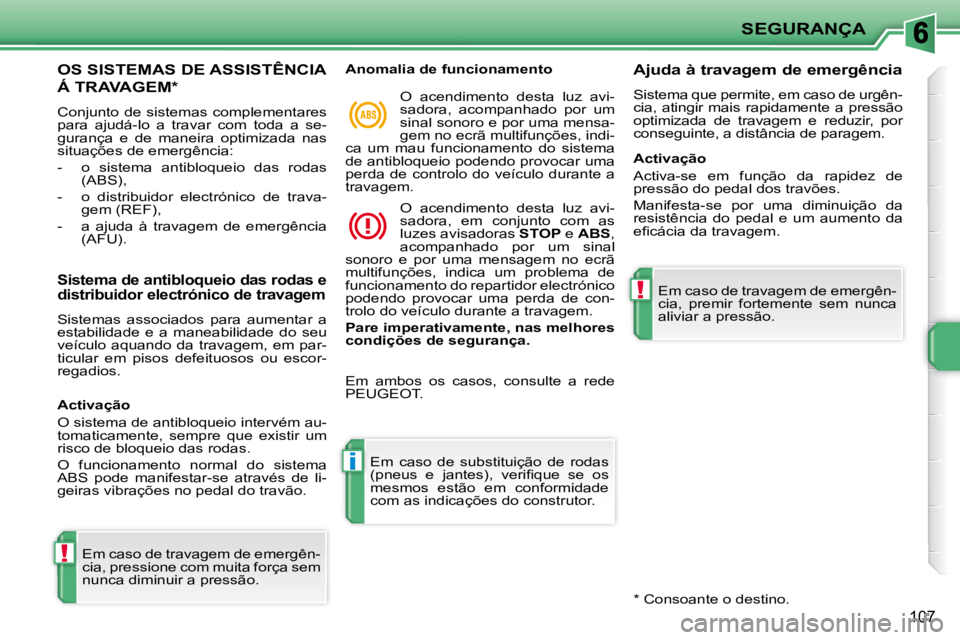 PEUGEOT 207 2009 Manual de utilização (in Portuguese) !
i
!
SEGURANÇA
107
OS SISTEMAS DE ASSISTÊNCIA
Á TRAVAGEM *
Conjunto de sistemas complementares
para ajudá-lo a travar com toda a se-
gurança e de maneira optimizada nas
situa PEUGEOT 207 2009 Manual de utilização (in Portuguese) !
i
!
SEGURANÇA
107
OS SISTEMAS DE ASSISTÊNCIA
Á TRAVAGEM *
Conjunto de sistemas complementares
para ajudá-lo a travar com toda a se-
gurança e de maneira optimizada nas
situa