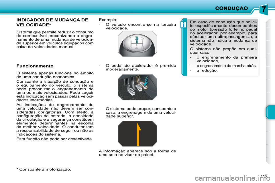PEUGEOT 207 2009 Manual de utilização (in Portuguese) i
117
* Consoante a motorização.
INDICADOR DE MUDANÇA DE
VELOCIDADE *
Sistema que permite reduzir o consumo
de combustível preconizando o engre-
namento de uma mudança de velocida PEUGEOT 207 2009 Manual de utilização (in Portuguese) i
117
* Consoante a motorização.
INDICADOR DE MUDANÇA DE
VELOCIDADE *
Sistema que permite reduzir o consumo
de combustível preconizando o engre-
namento de uma mudança de velocida