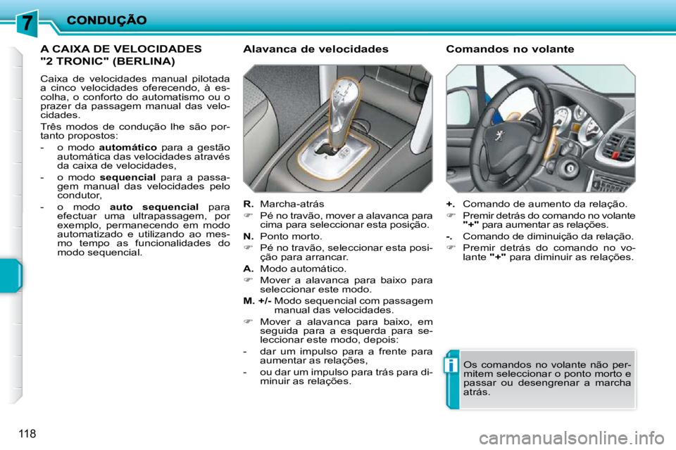 PEUGEOT 207 2009 Manual de utilização (in Portuguese) i
118
A CAIXA DE VELOCIDADES
"2 TRONIC" (BERLINA)
Caixa de velocidades manual pilotada
a cinco velocidades oferecendo, à es-
colha, o conforto do automatismo ou o
prazer da pas PEUGEOT 207 2009 Manual de utilização (in Portuguese) i
118
A CAIXA DE VELOCIDADES
"2 TRONIC" (BERLINA)
Caixa de velocidades manual pilotada
a cinco velocidades oferecendo, à es-
colha, o conforto do automatismo ou o
prazer da pas