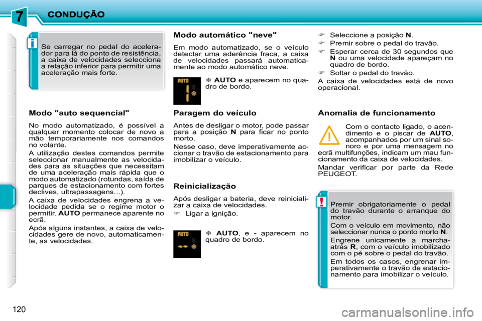 PEUGEOT 207 2009 Manual de utilização (in Portuguese) !
i
120
Modo "auto sequencial"
No modo automatizado, é possível a
qualquer momento colocar de novo a
mão temporariamente nos comandos
no volante.
A utilização destes c PEUGEOT 207 2009 Manual de utilização (in Portuguese) !
i
120
Modo "auto sequencial"
No modo automatizado, é possível a
qualquer momento colocar de novo a
mão temporariamente nos comandos
no volante.
A utilização destes c