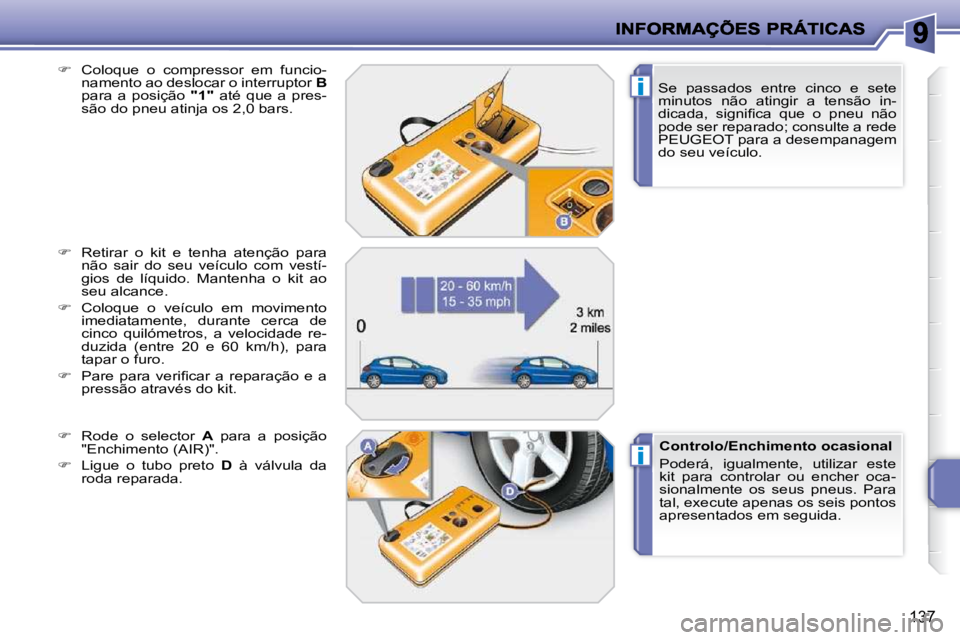 PEUGEOT 207 2009  Manual de utilização (in Portuguese) i
i
137
  Se  passados  entre  cinco  e  sete  
minutos  não  atingir  a  tensão  in-
�d�i�c�a�d�a�,�  �s�i�g�n�i�ﬁ� �c�a�  �q�u�e�  �o�  �p�n�e�u�  �n�ã�o� 
pode ser reparado; consulte a rede 
P